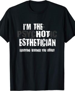 I"m The Hot Psychotic Esthetician Warning Funny Aesthetician T-Shirt