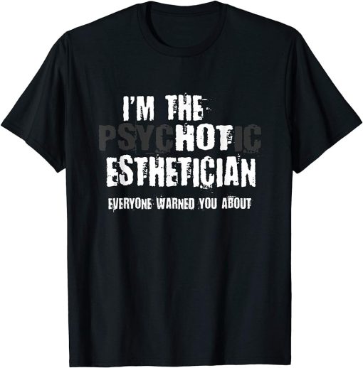 I"m The Hot Psychotic Esthetician Warning Funny Aesthetician T-Shirt